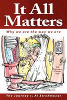 It All Matters: Why We Are The Way We Are 1425117082 Book Cover