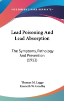 Lead Poisoning And Lead Absorption: The Symptoms, Pathology And Prevention (1912) 0548565864 Book Cover