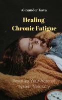 Resetting Your Adrenal System Naturally: Healing Chronic Fatigue 1790405637 Book Cover