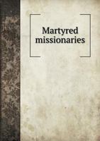 Martyred Missionaries Of The China Inland Mission: With A Record Of The Perils And Sufferings Of Some Who Escaped 1169987362 Book Cover