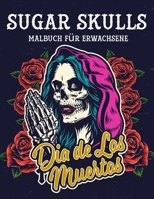 Sugar Skulls Malbuch für Erwachsene: Dia de Los Muertos - Zuckerschädel Tag der Toten Malbuch 50 Designs für Anti-Stress und Entspannung Einseitige ... für jeden, der Tattoo liebt B08TZMKB6M Book Cover