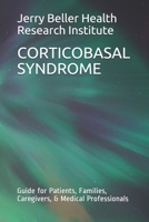 CORTICOBASAL SYNDROME: Guide for Patients, Families, Caregivers, & Medical Professionals (Dementia Types, Symptoms, Stages, & Risk Factors) 1653991879 Book Cover