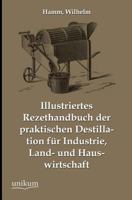 Illustrirtes Recept-Handbuch Der Praktischen Destillation F�r Industrie, Land-Und Haus Wirthschaft... B0BMBB1JGK Book Cover