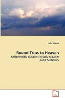 Round Trips to Heaven: Otherworldly Travelers in Early Judaism & Christianity (Lund Studies in History of Religions) 3836472546 Book Cover