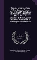 Memoirs of Marguerite De Valois, Queen of France, Wife of Henri IV; of Madame De Pompadour of the Court of Louis XV; and of Catherine De Medici, Queen ... of Henri II; With a Special Introduction .. 1512090360 Book Cover