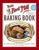Bob's Red Mill Baking Book: More Than 400 Recipes Featuring Whole & Healthy Grains 0762427442 Book Cover