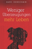 Weniger Überzeugungen, mehr Leben B0BFWGS1J8 Book Cover