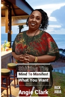 Shifting The Mind To Manifest What You Want 1734557605 Book Cover