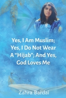 Yes, I Am Muslim; Yes, I Do Not Wear A Hijab; And Yes, Allah Loves Me B0BPKV34M4 Book Cover