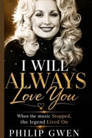 I Will Always Love You: When the Music Stopped, the Legend Lived On B0HGS5DP4G Book Cover