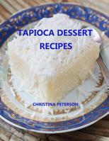 Tapioca Dessert Recipes: Every title has space for notes, Puddings, Souffle, Fruits, Different flavors and more 1091502889 Book Cover