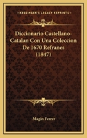 Diccionario Castellano-Catalan Con Una Coleccion De 1670 Refranes (1847) 1168497205 Book Cover