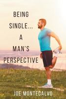 Being Single...A Man's Perspective 1640962301 Book Cover