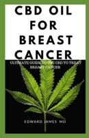 CBD OIL FOR BREAST CANCER: ULTIMATE GUIDE TO USE CBD TO TREAT BREAST CANCER 1702819981 Book Cover