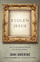 Stolen Jesus: An Unconventional Search for the Real Savior 0736970630 Book Cover