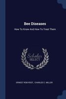 Bee Diseases: How to Know and How to Treat Them - Primary Source Edition 1018722041 Book Cover