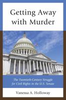 Getting Away with Murder: The Twentieth-Century Struggle for Civil Rights in the U.S. Senate 0761864326 Book Cover