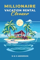 Millionaire Vacation Rental Cleaner: An all inclusive guide to starting and operating a profitable vacation rental cleaning business B0FGBSWGPR Book Cover