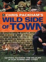 Chris Packham's Wild Side of Town: Getting to Know the Wildlife in Our Towns and Cities 1472916050 Book Cover