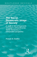 The Social Democratic Image of Society (Routledge Revivals): A Study of the Achievements and Origins of Scandinavian Social Democracy in Comparative Perspective 0415561159 Book Cover