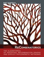Recombinatorics: The Algorithmics of Ancestral Recombination Graphs and Explicit Phylogenetic Networks 0262027526 Book Cover