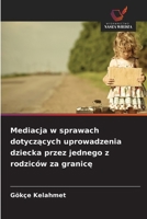 Mediacja w sprawach dotyczacych uprowadzenia dziecka przez jednego z rodziców za granice (Polish Edition) 620894936X Book Cover