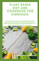 Plant Based Diet and Cookbook for Cirrhosis: The Complete Guide To Healthy Eating With High-Protein Meatless Foods And Recipes For A Plant-Based Diet Plan For Cirrhosis B084Z4K36G Book Cover