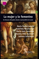 La mujer y lo femenino: Un discurso disruptivo desde el psicoanálisis de Lacan (Feminismo - Serie Compilado de los Mejores Títulos Refiriendo A Esta Temática Tan Importante en el P) B08ZPR6HMH Book Cover