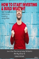 How to Start Investing & Build Wealth Edition 1: Yes! You can too, make money investing using eToro B0991C6L69 Book Cover