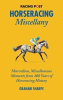 The Racing Post Horseracing Miscellany: Marvellous, Miscellaneous Moments from 400 years of Horseracing History 1839501073 Book Cover