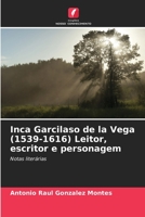 Inca Garcilaso de la Vega (1539-1616) Leitor, escritor e personagem: Notas literárias 6206369722 Book Cover