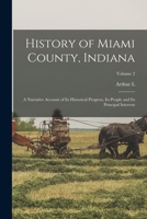History of Miami County, Indiana: A Narrative Account of its Historical Progress, its People and its Principal Interests; Volume 2 1017024103 Book Cover
