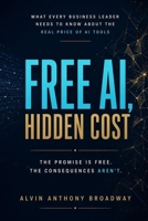 Free AI, Hidden Cost: What Every Business Leader Needs to Know About the Real Price of AI Tools B0HFPZFZ4L Book Cover