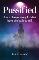 Pussified: A sex change story I didn't have the balls to tell 1800163185 Book Cover