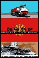 Being Chief: Leadership Principles for the ARFF Professional B09JJFF7XY Book Cover