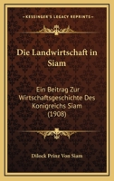 Die Landwirtschaft in Siam: Ein Beitrag Zur Wirtschaftsgeschichte Des K�nigreichs Siam (Classic Reprint) 127362758X Book Cover