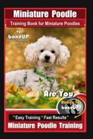 Miniature Poodle Training Book for Miniature Poodles By BoneUP DOG Training, Are You Ready to Bone Up? Easy Training * Fast Results, Miniature Poodle Training 1081200847 Book Cover