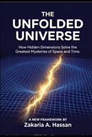THE UNFOLDED UNIVERSE: How Hidden Dimensions Solve the Greatest Mysteries of Space and Time B0H1BZ6HZJ Book Cover