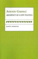 Antonio Gramsci: Architect of a New Politics (Political Traditions in Foreign Policy) 0807116556 Book Cover