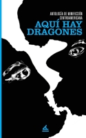 Antolog�a de minificci�n centroamericana: Aqu� hay dragones 1623751683 Book Cover