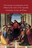 The Literary Construction of the Other in the Acts of the Apostles: Charismatics, the Jews, and Women 1608993841 Book Cover