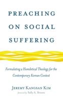 Preaching on Social Suffering: Formulating a Homiletical Theology for the Contemporary Korean Context 1666743135 Book Cover