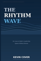 The Rhythm Wave : Six Laws to Build a Leadership System Without Heroes 196776509X Book Cover