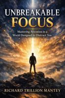 Unbreakable Focus: Mastering Attention in a World Designed to Distract You B0GY54W8MT Book Cover