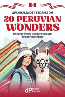 Spanish Short Stories on 20 Peruvian Wonders: Discover Peru's wonders through 20 short dialogues (Latin American Spanish) (Spanish Edition) B0F7FQ4ZRW Book Cover