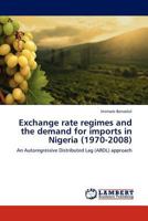 Exchange rate regimes and the demand for imports in Nigeria (1970-2008): An Autoregressive Distributed Lag (ARDL) approach 3844385207 Book Cover