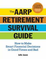 The AARP® Retirement Survival Guide: How to Make Smart Financial Decisions in Good Times and Bad 1402743416 Book Cover