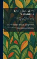 Popular Hardy Perennials: Their Cultivation in Beds, Borders, the Wild and Woodland Garden and by the Waterside: And Also Their Propagation. With ... Easily-Grown Genera, Species and Varieties 102591483X Book Cover