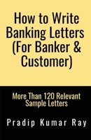 How to Write Banking Letters (For Banker & Customer): More Than 120 Relevant Sample Letters 1636334695 Book Cover