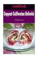 Copycat Californian Rollwich: 101 Delicious, Nutritious, Low Budget, Mouthwatering Copycat Californian Rollwich Cookbook 1532947895 Book Cover